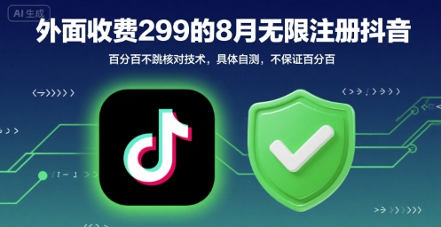 外面收299的8月无限注册抖音百分百不跳核对技术，具体自测，不保证百分百-非凡网-资源网-最新项目分享网站