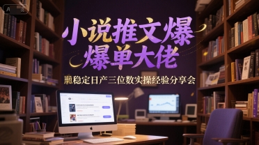小说推文爆单大佬稳定日产三位数实操经验分享会-非凡网-资源网-最新项目分享网站