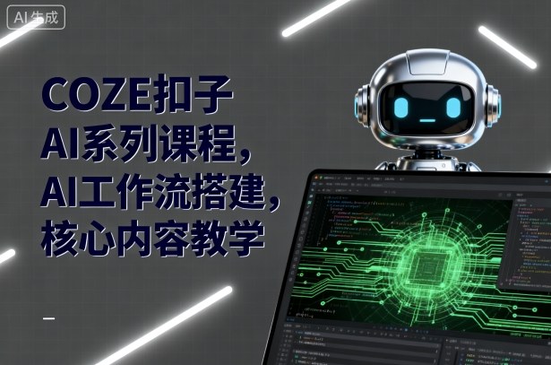 COZE扣子AI系列课程，AI工作流搭建，核心内容教学-非凡网-资源网-最新项目分享网站