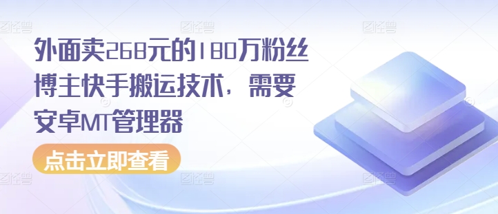 外面卖268元的180万粉丝博主快手搬运技术，需要安卓MT管理器-非凡网-资源网-最新项目分享网站