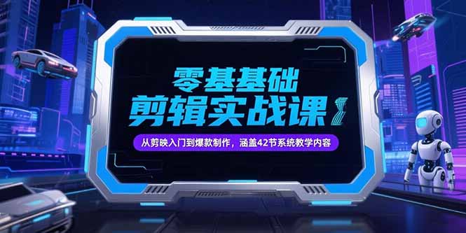 零基础抖音剪辑实战课，从剪映入门到爆款制作，涵盖42节系统教学内容-非凡网-资源网-最新项目分享网站