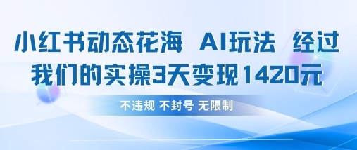小红书动态花海AI玩法，我们实操3天变现1420-非凡网-资源网-最新项目分享网站