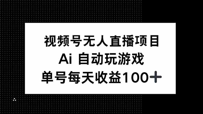 视频号无人直播项目，AI自动玩游戏，每天收益150+-非凡网-资源网-最新项目分享网站