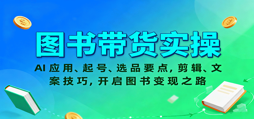 图书带货实操,AI应用、起号、选品要点,剪辑、文案技巧,开启图书变现之路-非凡网-资源网-最新项目分享网站