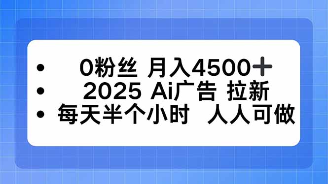 0粉丝 月入4500+，2025AI广告拉新，每天半个小时 人人可做-非凡网-资源网-最新项目分享网站