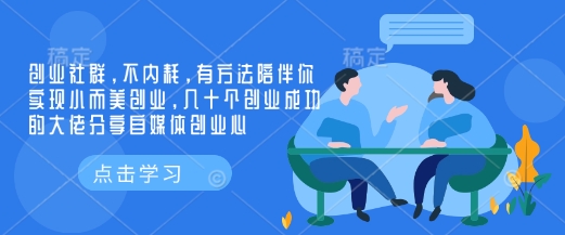 创业社群，不内耗，有方法陪伴你实现小而美创业，几十个创业成功的大佬分享自媒体创业心-非凡网-资源网-最新项目分享网站