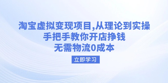 淘宝虚拟变现项目，从理论到实操，手把手教你开店挣钱，无需物流0成本-非凡网-资源网-最新项目分享网站
