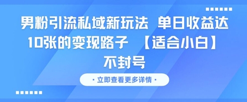 男粉引流私域新玩法，单日收益达10张的变现路子 【适合小白】不封号-非凡网-资源网-最新项目分享网站