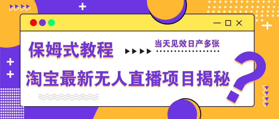 淘宝最新无人直播项目揭秘，保姆式教程，当天见效日产多张-非凡网-资源网-最新项目分享网站