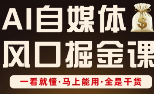 AI自媒体风口掘金课，一看就懂·马上能用·全是干货-非凡网-资源网-最新项目分享网站