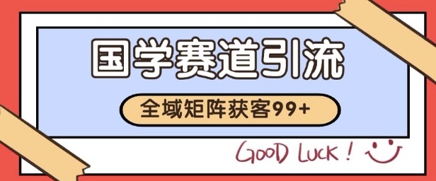 国学赛道精准拓客，自热矩阵日引99+ 获客SOP【揭秘】-非凡网-资源网-最新项目分享网站