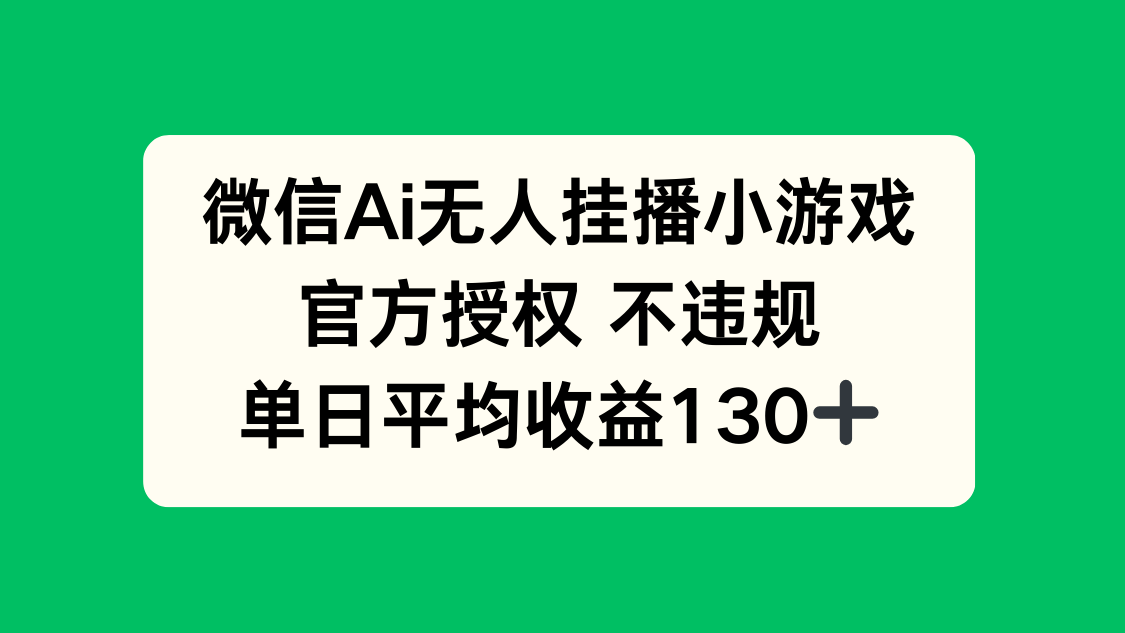 微信AI无人挂播小游戏，官方授权 不违规，单日收益130+-非凡网-资源网-最新项目分享网站