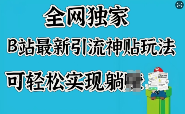 全网独家，B站最新引流神贴玩法，可轻松实现躺Z-非凡网-资源网-最新项目分享网站