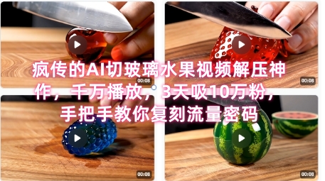 席卷全网！疯传的AI切玻璃水果视频解压神作，千万播放，3天吸10万粉，手把手教你复刻流量密码-非凡网-资源网-最新项目分享网站