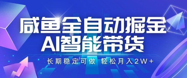 咸鱼全自动掘金，AI智能带货长期稳定可做，轻松月入2W+【揭秘】-非凡网-资源网-最新项目分享网站