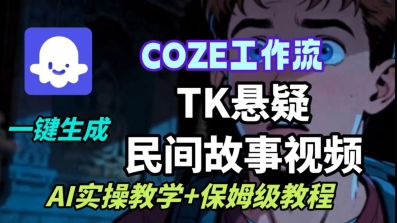 Coze扣子工作流一键生成TK悬疑民间故事视频，AI实操教学+保姆级教程-非凡网-资源网-最新项目分享网站
