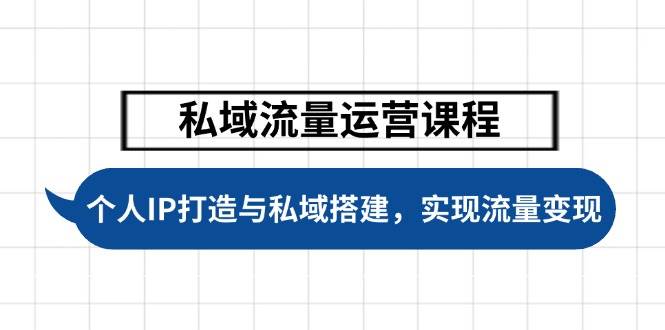 私域流量运营课程，个人IP打造与私域搭建，助力学员实现流量变现-非凡网-资源网-最新项目分享网站