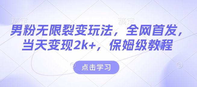 男粉无限裂变玩法，全网首发，当天变现2k+，保姆级教程【永久更新】【揭秘】-非凡网-资源网-最新项目分享网站