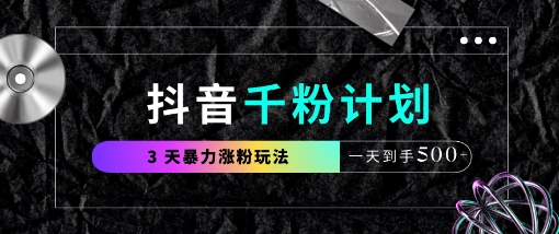 抖音千粉计划，最新玩法三天暴力涨千粉，一天到手5张-非凡网-资源网-最新项目分享网站