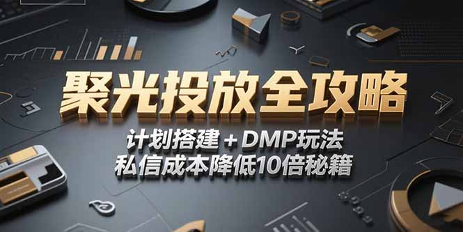 2025小红书聚光投放全攻略，计划搭建+DMP玩法，私信成本降低10倍秘籍-非凡网-资源网-最新项目分享网站