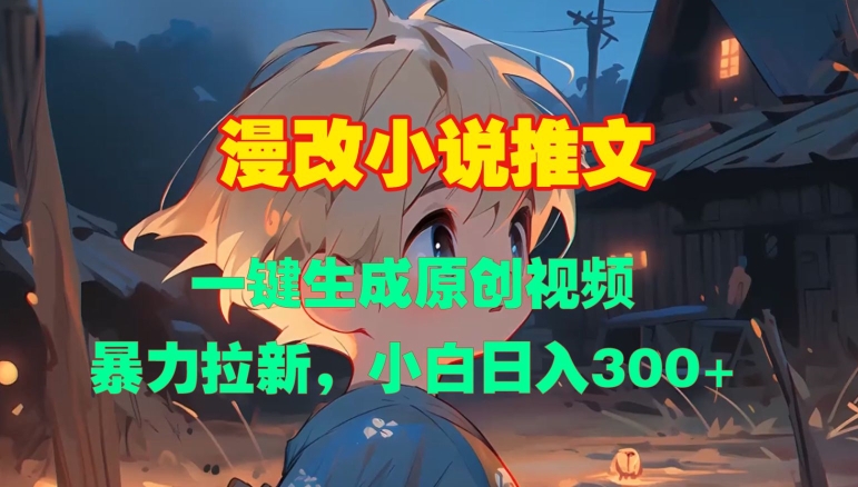 漫改小说推文，一键生成原创视频，暴力拉新，小白日入3张-非凡网-资源网-最新项目分享网站