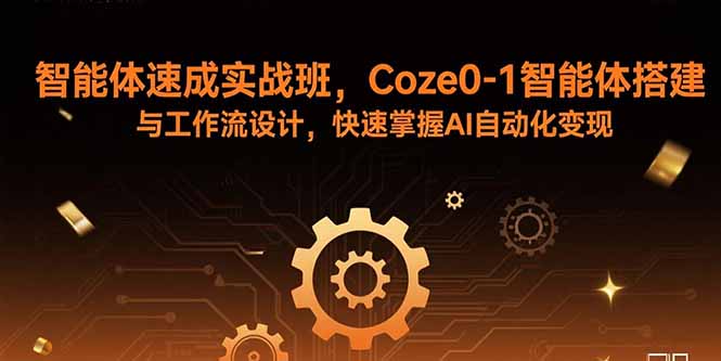 智能体速成实战班，Coze0-1智能体搭建与工作流设计，快速掌握AI自动化变现-非凡网-资源网-最新项目分享网站