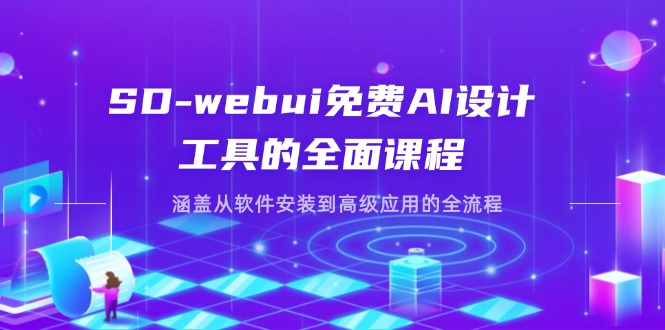 SD-webui免费AI设计工具的全面课程，涵盖从软件安装到高级应用的全流程-非凡网-资源网-最新项目分享网站