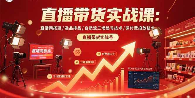 直播带货实战课：直播间搭建/选品排品/自然流三场起号技术/微付费投放技术-非凡网-资源网-最新项目分享网站