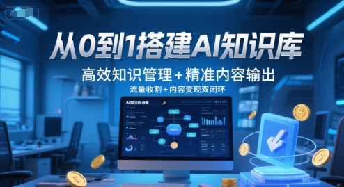 从0到1搭建AI知识库，高效知识管理+精准内容输出，流量收割+内容变现双闭环-非凡网-资源网-最新项目分享网站