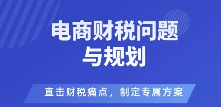 电商企业财税风险与规避，直击财税痛点，制定专属方案-非凡网-资源网-最新项目分享网站