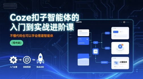 Coze扣子智能体的入门到实战进阶课，不懂代码也可以学会搭建智能体-非凡网-资源网-最新项目分享网站