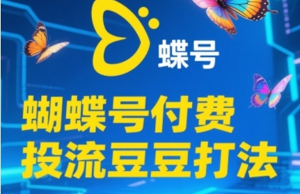 2025蝴蝶号付费投流豆豆打法，助新手快速掌握付费流量撬动自然流的核心玩法-非凡网-资源网-最新项目分享网站