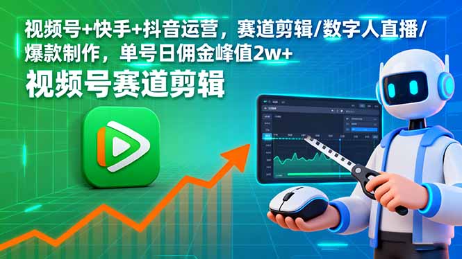 视频号+快手+抖音运营，赛道剪辑/数字人直播/爆款制作，单号日佣金峰值2w+-非凡网-资源网-最新项目分享网站