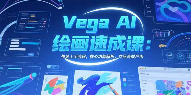 Vega AI绘画速成课：快速上手流程，核心功能解析，作品高效产出-非凡网-资源网-最新项目分享网站
