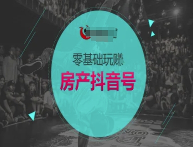 零基础玩转房产抖音号-抖音卖房教程-非凡网-资源网-最新项目分享网站