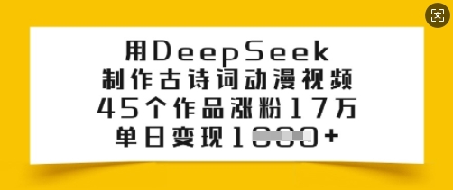 用DeepSeek制作古诗词动漫视频，45个作品涨粉17万，单日变现多张-非凡网-资源网-最新项目分享网站