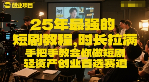 25年最强的短剧项目教程，时长拉满，手把手教会你做短剧，轻资产创业首选赛道-非凡网-资源网-最新项目分享网站