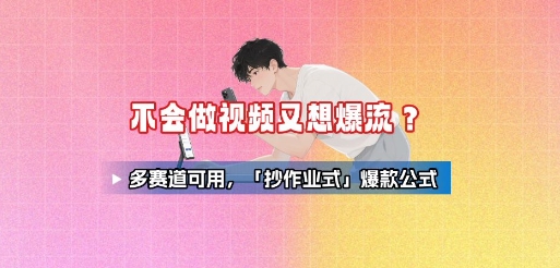 不会做视频又想爆流？多赛道可用，「抄作业式」爆款公式-非凡网-资源网-最新项目分享网站