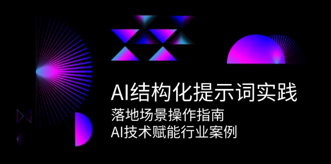 AI结构化提示词实践，落地场景操作指南，AI技术赋能行业案例-非凡网-资源网-最新项目分享网站
