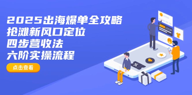 2025出海爆单全攻略：抢滩新风口定位+四步营收法+六阶实操流程-非凡网-资源网-最新项目分享网站