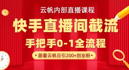 云帆内部直播课·快手直播间截流玩法，日引100+创业粉-非凡网-资源网-最新项目分享网站