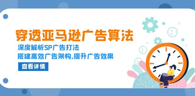 穿透亚马逊广告算法，深度解析SP广告打法，搭建高效广告架构,提升广告效果-非凡网-资源网-最新项目分享网站