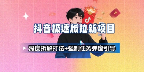 抖音极速版拉新项目_深度拆解打法+强制任务弹窗引导-非凡网-资源网-最新项目分享网站