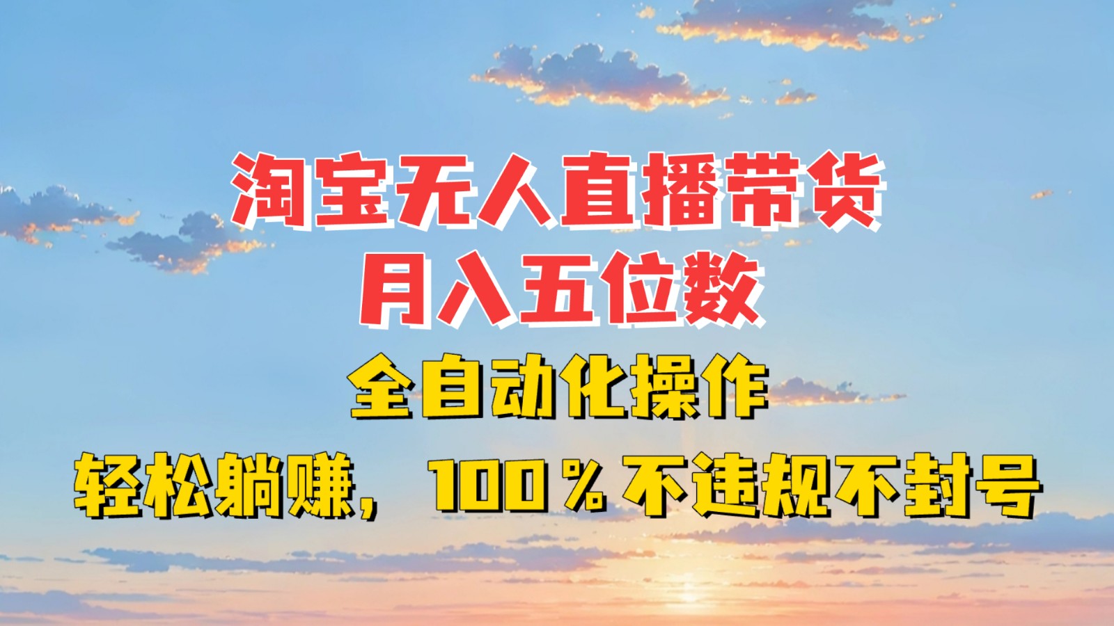 淘宝无人直播带货，月入五位数，全自动化操作，轻松躺赚，100%不违规不封号-非凡网-资源网-最新项目分享网站