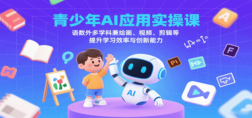 青少年AI应用实操课：语数外多学科兼绘画、视频、剪辑等提升学习效率与创新能力-非凡网-资源网-最新项目分享网站