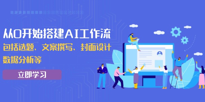 从0开始搭建AI工作流，包括选题、文案撰写、封面设计、数据分析等-非凡网-资源网-最新项目分享网站