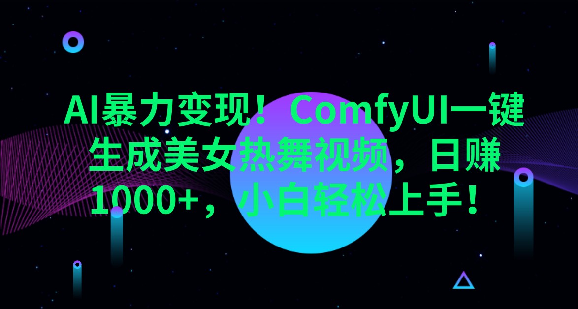 AI暴力变现！ComfyUI一键生成美女热舞视频，日赚1000+，小白轻松上手！-非凡网-资源网-最新项目分享网站