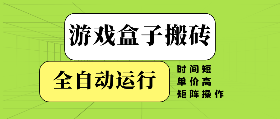 游戏盒子全自动搬砖，时间短、单价高，矩阵操作-非凡网-资源网-最新项目分享网站