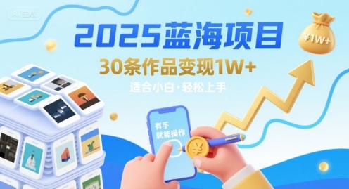 2025蓝海项目30条作品 变现1w+ 有手就能操作适合小白做-非凡网-资源网-最新项目分享网站