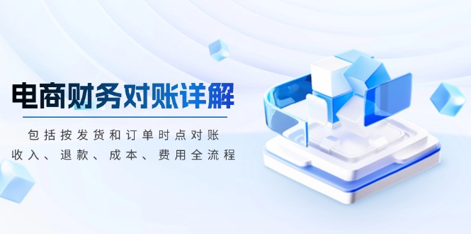 电商财务对账详解，包括按发货和订单时点对账，收入、退款、成本、费用-非凡网-资源网-最新项目分享网站